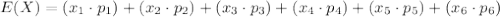 E(X) = (x_{1} \cdot p_{1}) + (x_{2} \cdot p_{2}) +(x_{3} \cdot p_{3})+(x_{4} \cdot p_{4})+(x_{5} \cdot p_{5}) + (x_{6} \cdot p_{6})