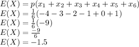 E(X) = p(x_{1}+ x_{2}+ x_{3}+ x_{4}+ x_{5}+x_{6}) \\E(X) = \frac{1}{6} (-4 -3 -2 -1+0+1)\\E(X) = \frac{1}{6} (-9)\\E(X) = \frac{-9}{6} \\E(X) = -1.5