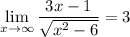 \displaystyle  \lim_{x \to \infty} \frac{3x - 1}{\sqrt{x^2 - 6}} = 3