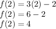f(2)= 3(2) -2\\f(2)= 6-2\\f(2)= 4