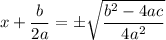 $x+\frac{b}{2a}  = \pm \sqrt{ \frac{b^2-4ac}{4a^2}}   $