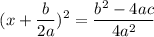 $  ( x+\frac{b}{2a} )^2 =  \frac{b^2-4ac}{4a^2}  $