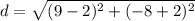 d=\sqrt{(9-2)^2+(-8+2)^2}