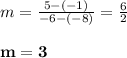 m = \frac{5 -(-1)}{-6 - (-8)} = \frac{6}{2} \\\\\mathbf{m = 3}