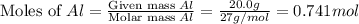 \text{Moles of }Al=\frac{\text{Given mass }Al}{\text{Molar mass }Al}=\frac{20.0g}{27g/mol}=0.741mol