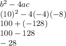 b^2-4ac\\(10)^2-4(-4)(-8)\\100+(-128)\\100-128\\-28