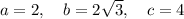 a=2,\quad b=2\sqrt{3},\quad c=4