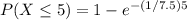 P(X\leq 5) = 1 - e^{-(1/7.5)5}}