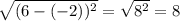 \sqrt{(6- (-2))^{2} } = \sqrt{8^{2} } = 8\\