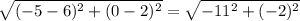 \sqrt{(-5-6)^2+(0-2)^2} = \sqrt{-11^{2} +(-2)^{2} }