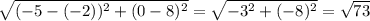 \sqrt{(-5-(-2))^2+(0-8)^2} = \sqrt{-3^{2} +(-8)^{2} } = \sqrt{73}