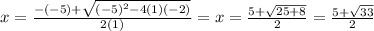 x=\frac{-(-5)+\sqrt{(-5)^2-4(1)(-2)} }{2(1)}=x=\frac{5+\sqrt{25+8} }{2}=\frac{5+\sqrt{33} }{2}