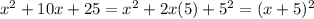 x^2+10x+25=x^2+2x(5)+5^2=(x+5)^2
