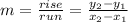 m =\frac{rise}{run} = \frac{y_{2}-y_{1}}{x_{2}-x_{1}}