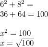 6 {}^{2}  + 8 {}^{2}  =  \\ 36 + 64 = 100 \\  \\ x {}^{2}  = 100 \\ x =  \sqrt{100}