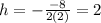 h=-\frac{-8}{2(2)}=2