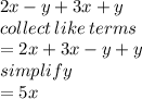 2x - y + 3x + y \\ collect \: like \: terms \\  = 2x + 3x - y + y \\simplify \\   = 5x
