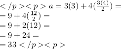 a = 3(3) +  4 (  \frac{3 ( 4)}{2} ) =  \\  = 9 + 4( \frac{12}{2} ) =  \\  = 9 + 2(12) =  \\  = 9 + 24 =  \\  = 33