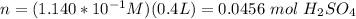 n= (1.140*10^{-1} M)(0.4 L) = 0.0456 \  mol \  H_2SO_4