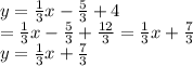 y = \frac{1}{3} x-\frac{5}{3} +4 \\ = \frac{1}{3} x-\frac{5}{3}+\frac{12}{3} =\frac{1}{3} x+\frac{7}{3} \\ y =\frac{1}{3} x+\frac{7}{3}