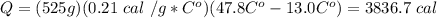 Q= (525 g)(0.21 \ cal\ / g*C^{o} )(47.8C^{o}-13.0 C^{o})=3836.7 \ cal