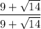 \dfrac{9+\sqrt{14}  }{9+\sqrt{14} }