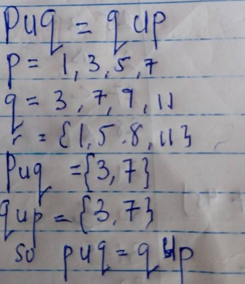 Let p = {1, 3, 5, 7} , q = {3, 7, 9, 11} , r = {1, 5, 8, 11} then verify the following  1: p U q = q