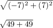 \sqrt{(-7)^{2} +(7)^{2} } \\\\\sqrt{49+49}