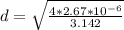 d = \sqrt{\frac{4 *  2.67 *10^{-6}}{3.142} }