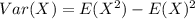 Var(X) = E(X^2)-E(X)^2