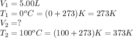 V_1=5.00L\\T_1=0^oC=(0+273)K=273K\\V_2=?\\T_2=100^oC=(100+273)K=373K
