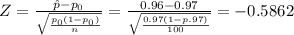 Z=\frac{\hat p-p_{0}}{\sqrt{\frac{p_{0}(1-p_{0})}{n}}}=\frac{0.96-0.97}{\sqrt{\frac{0.97(1-p\0.97)}{100}}}=-0.5862
