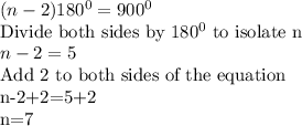 (n-2)180^0=900^0\\$Divide both sides by 180^0 $ to isolate n$\\n-2=5\\$Add 2 to both sides of the equation\\n-2+2=5+2\\n=7