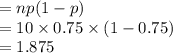 =np(1-p)\\=10\times 0.75\times (1-0.75)\\=1.875