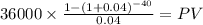 36000 \times \frac{1-(1+0.04)^{-40} }{0.04} = PV\\