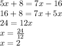 5x+8=7x-16\\16+8=7x+5x\\24=12x\\x=\frac{24}{12}\\ x=2