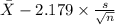 \bar X-2.179 \times {\frac{s}{\sqrt{n} } }