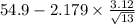 54.9 - 2.179 \times {\frac{3.12}{\sqrt{13} } }