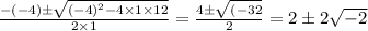 \frac{-(-4) \pm \sqrt{(-4)^2 -4\times 1 \times 12} }{2\times 1}= \frac{4 \pm \sqrt{(-32} }{2} = 2 \pm 2\sqrt{-2}