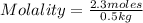Molality=\frac{2.3 moles}{0.5 kg}
