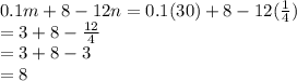 0.1m+8-12n=0.1(30)+8-12(\frac{1}{4})\\=3+8-\frac{12}{4}\\=3+8-3\\=8