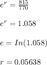 e^r = \frac{815}{770} \\ \\ e^r = 1.058 \\ \\ e = In(1.058) \\ \\ r = 0.05638