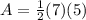 A=\frac{1}{2} (7)(5)