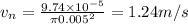 v_n = \frac{9.74\times10^{-5}}{\pi 0.005^2} = 1.24 m/s