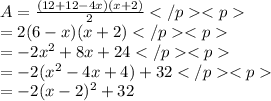 A=\frac{(12+12-4x)(x+2)}{2}\\=2(6-x)(x+2)\\=-2x^2+8x+24\\=-2(x^2-4x+4)+32\\=-2(x-2)^2+32