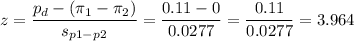 z=\dfrac{p_d-(\pi_1-\pi_2)}{s_{p1-p2}}=\dfrac{0.11-0}{0.0277}=\dfrac{0.11}{0.0277}=3.964