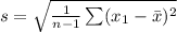 s = \sqrt{\frac{1}{n-1} \sum (x_1 - \bar{x})^2 }