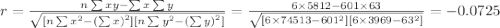 r = \frac{n\sum xy - \sum x\sum y }{\sqrt{[n\sum x^{2}-\left (\sum x  \right )^{2}] [n\sum y^{2}-\left (\sum y  \right )^{2}]}}  = \frac{6 \times 5812  - 601 \times 63}{\sqrt{[6 \times 74513-601^{2}] [6  \times 3969 - 63^2]} } = - 0.0725