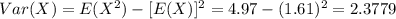 Var(X) = E(X^2) -[E(X)]^2 = 4.97 -(1.61)^2 =2.3779