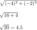 \sqrt{(-4)^2+(-2)^2}\\ \\\sqrt{16+4} \\\\\sqrt{20}=4.5